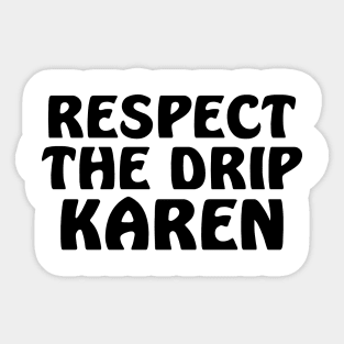 Respect the drip Karen Sticker